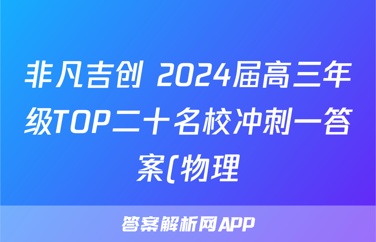 非凡吉创 2024届高三年级TOP二十名校冲刺一答案(物理)